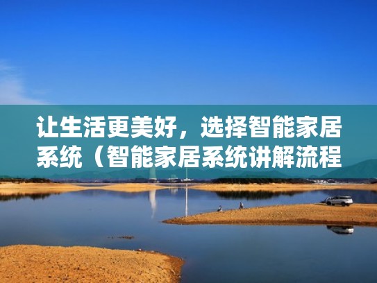 让生活更美好，选择智能家居系统（智能家居系统讲解流程）