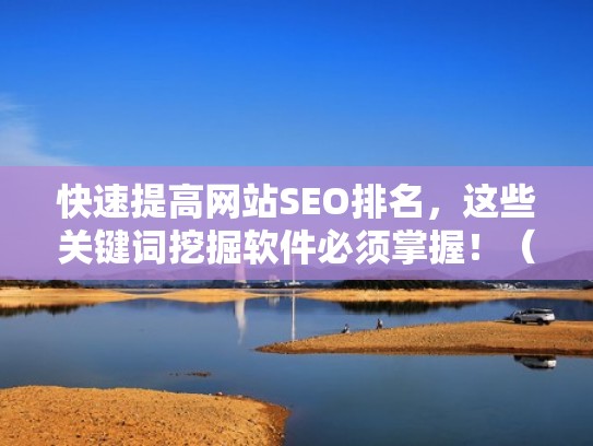 快速提高网站SEO排名，这些关键词挖掘软件必须掌握！（网站关键词搜索排名优化）