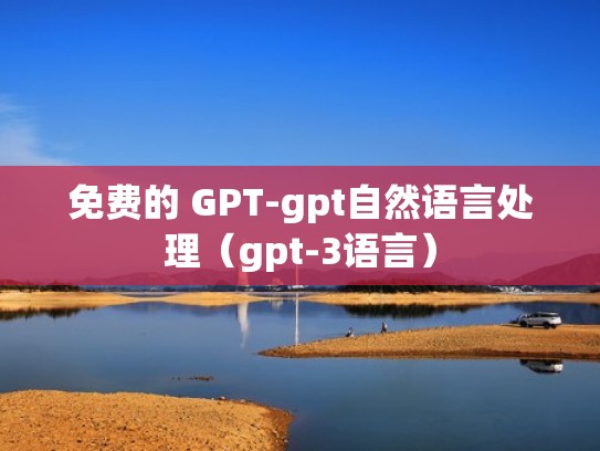 免费的 GPT-gpt自然语言处理（gpt-3语言）