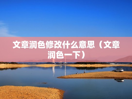 文章润色修改什么意思（文章润色一下）