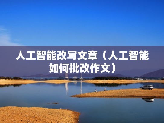 人工智能改写文章（人工智能如何批改作文）