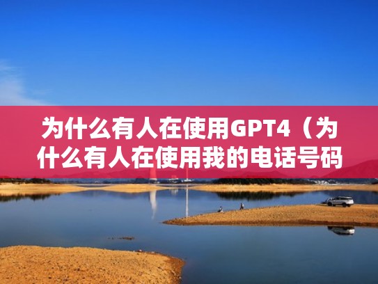 为什么有人在使用GPT4（为什么有人在使用我的电话号码）