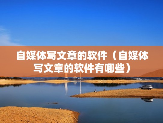 自媒体写文章的软件（自媒体写文章的软件有哪些）