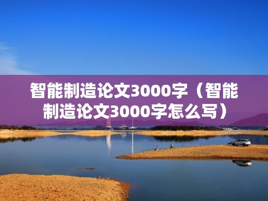 智能制造论文3000字（智能制造论文3000字怎么写）