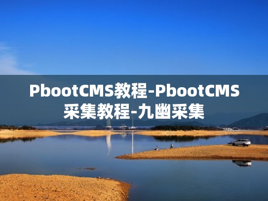 PbootCMS教程-PbootCMS采集教程-九幽采集