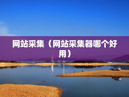 网站采集（网站采集器哪个好用）