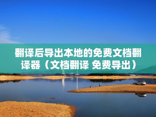 翻译后导出本地的免费文档翻译器（文档翻译 免费导出）