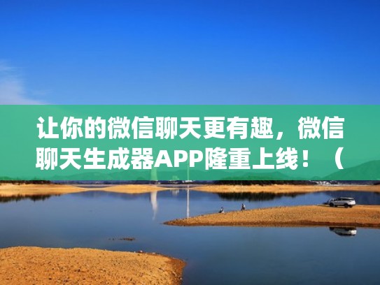 让你的微信聊天更有趣，微信聊天生成器APP隆重上线！（微信聊天软件生成器app）