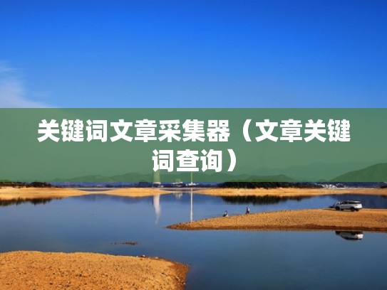 关键词文章采集器（文章关键词查询）
