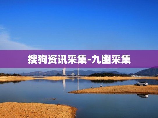 搜狗资讯采集-九幽采集