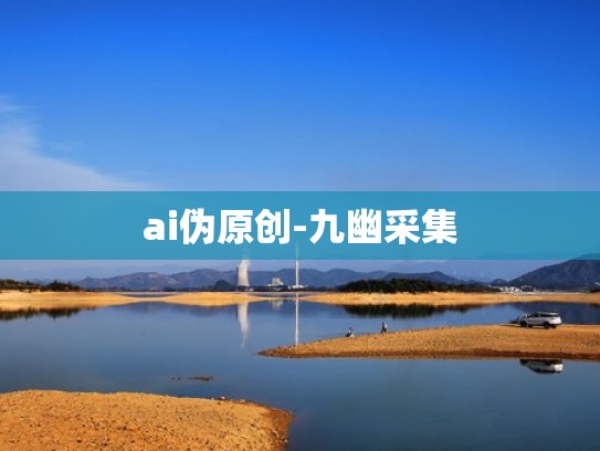 ai伪原创-九幽采集