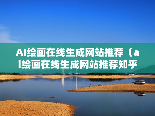 AI绘画在线生成网站推荐（ai绘画在线生成网站推荐知乎）