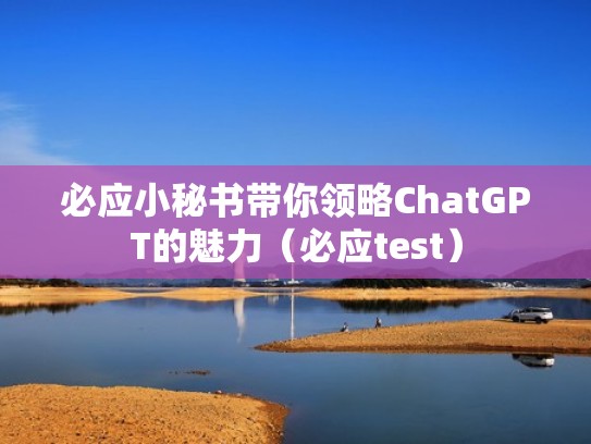 必应小秘书带你领略ChatGPT的魅力（必应test）