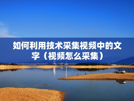 如何利用技术采集视频中的文字（视频怎么采集）