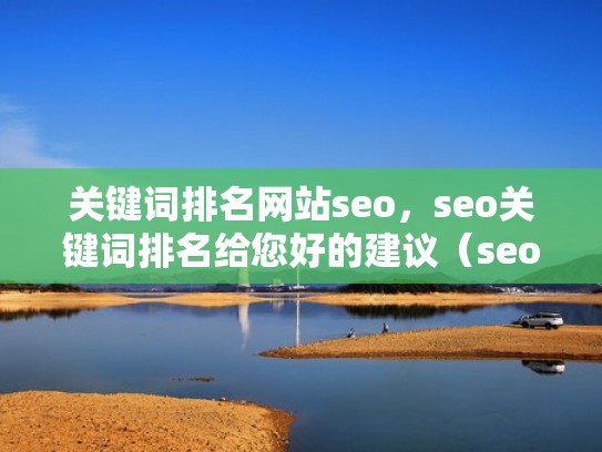 关键词排名网站seo，seo关键词排名给您好的建议（seo关键词排名实用软件）
