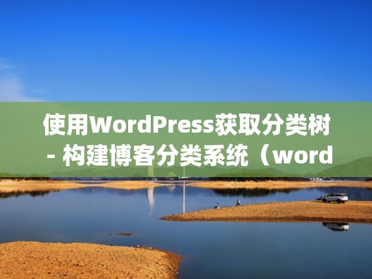 使用WordPress获取分类树 - 构建博客分类系统（wordpress分类信息主题）