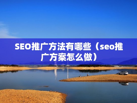 SEO推广方法有哪些（seo推广方案怎么做）