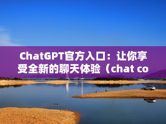 ChatGPT官方入口:让你享受全新的聊天体验(chat coin) ChatGPT官方入口:让你享受全新的聊天体验(chat coin)