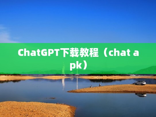 ChatGPT下载教程（chat apk）