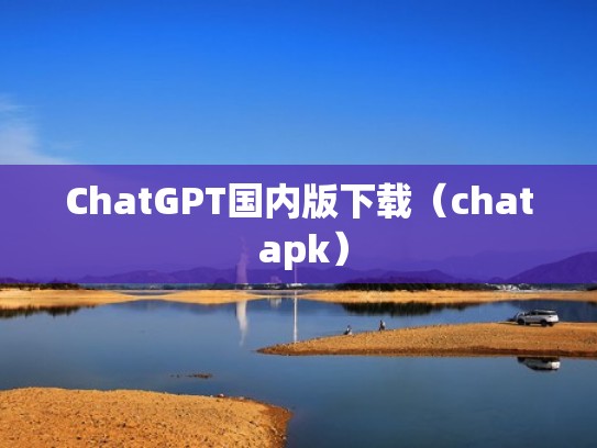 ChatGPT国内版下载（chat apk）