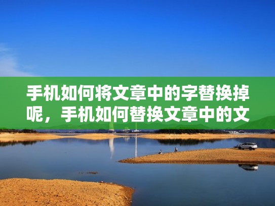 手机如何将文章中的字替换掉呢，手机如何替换文章中的文字（手机上如何替换文字）