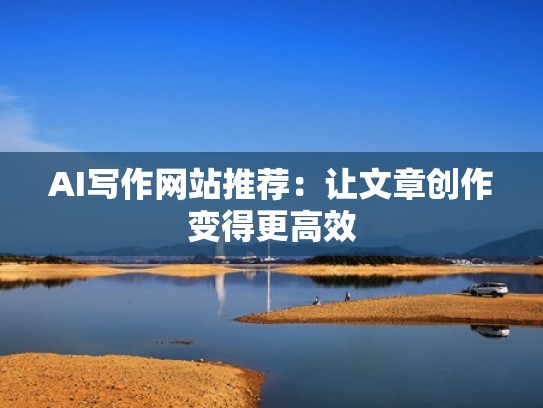 AI写作网站推荐：让文章创作变得更高效