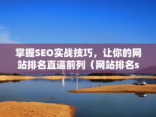 掌握SEO实战技巧，让你的网站排名直逼前列（网站排名seo教程）