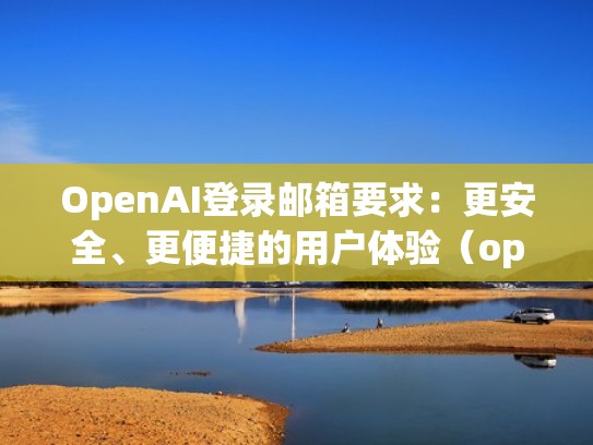 OpenAI登录邮箱要求：更安全、更便捷的用户体验（open email）