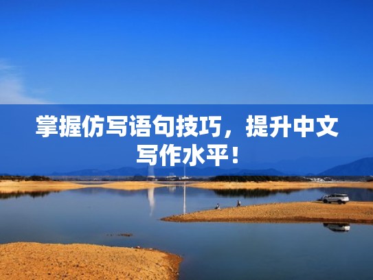 掌握仿写语句技巧，提升中文写作水平！