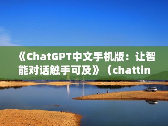 《ChatGPT中文手机版：让智能对话触手可及》（chatting）