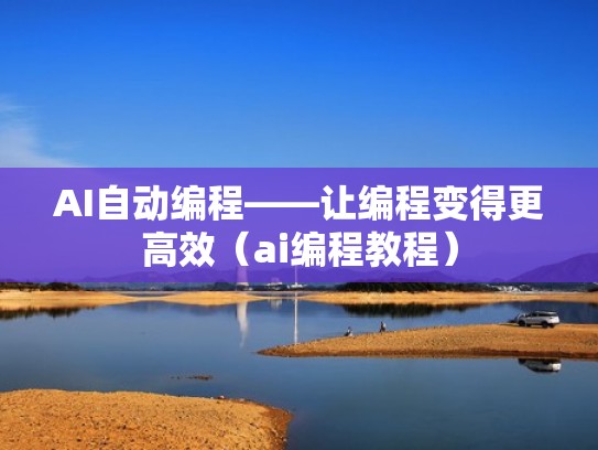 AI自动编程——让编程变得更高效（ai编程教程）