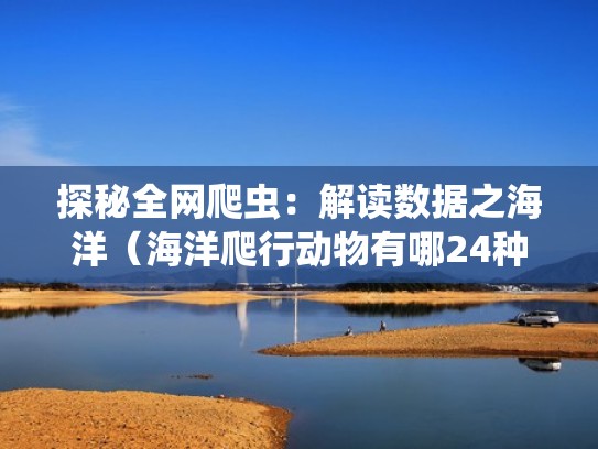 探秘全网爬虫：解读数据之海洋（海洋爬行动物有哪24种）