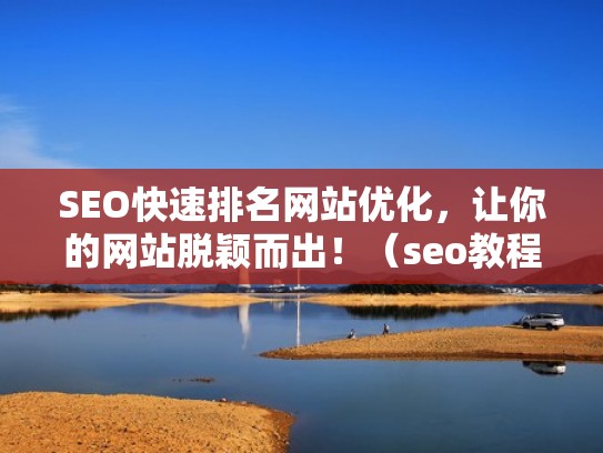 SEO快速排名网站优化，让你的网站脱颖而出！（seo教程网站优化上排名推广）