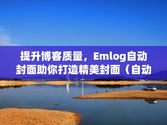 提升博客质量，Emlog自动封面助你打造精美封面（自动封面插件怎么用）