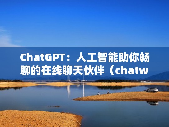 ChatGPT：人工智能助你畅聊的在线聊天伙伴（chatw）