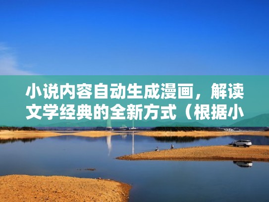 小说内容自动生成漫画，解读文学经典的全新方式（根据小说内容自动生成漫画）