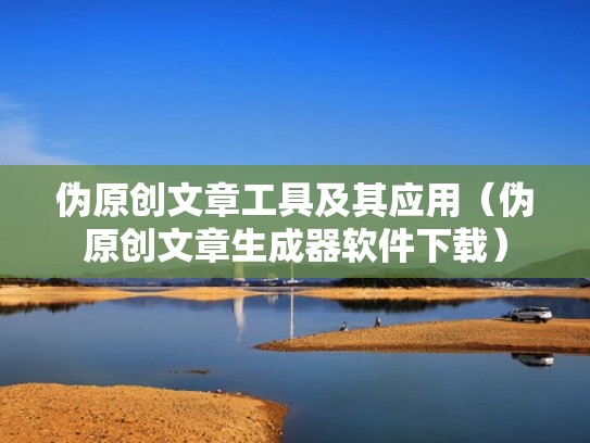 伪原创文章工具及其应用（伪原创文章生成器软件下载）