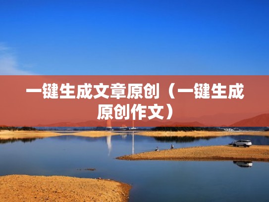 一键生成文章原创（一键生成原创作文）