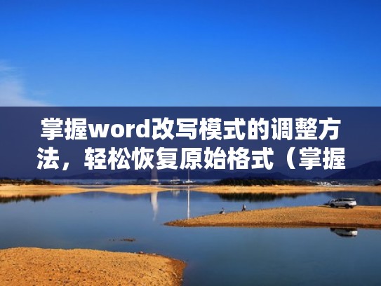 掌握word改写模式的调整方法，轻松恢复原始格式（掌握word改写模式的调整方法,轻松恢复原始格式文件）