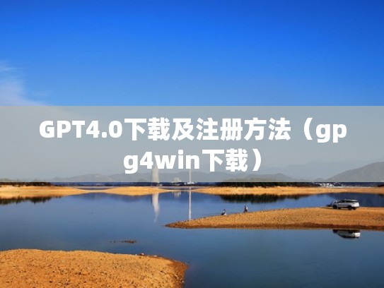 GPT4.0下载及注册方法（gpg4win下载）