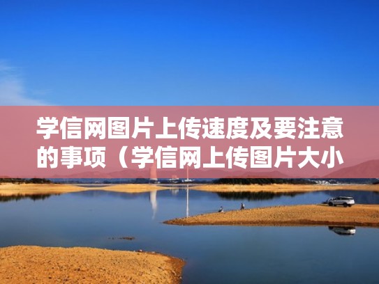 学信网图片上传速度及要注意的事项（学信网上传图片大小）