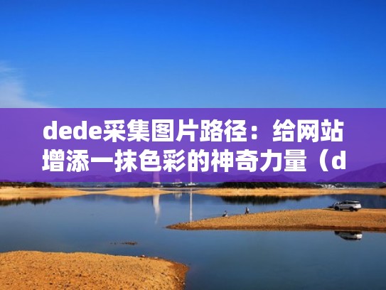 dede采集图片路径：给网站增添一抹色彩的神奇力量（dedecms采集怎么用）