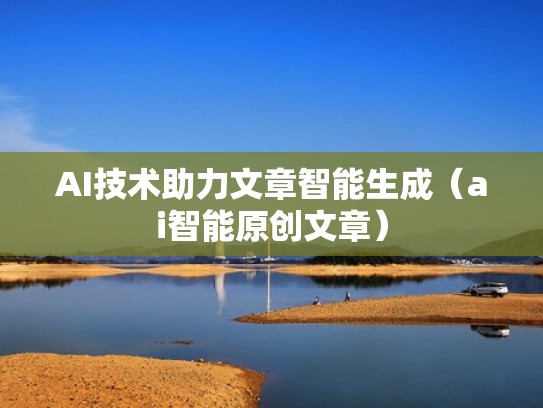 AI技术助力文章智能生成（ai智能原创文章）