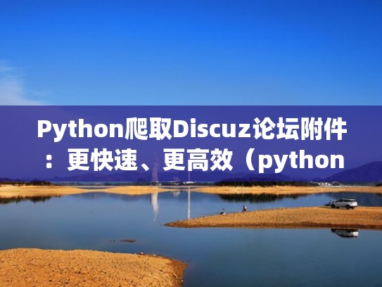 Python爬取Discuz论坛附件：更快速、更高效（python爬取论坛付费内容）