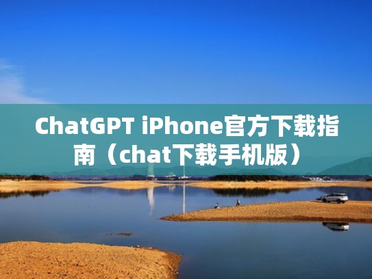 ChatGPT iPhone官方下载指南（chat下载手机版）