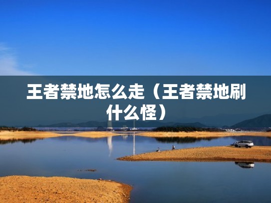 王者禁地怎么走(王者禁地刷什么怪) 王者禁地怎么走(王者禁地刷什么怪)