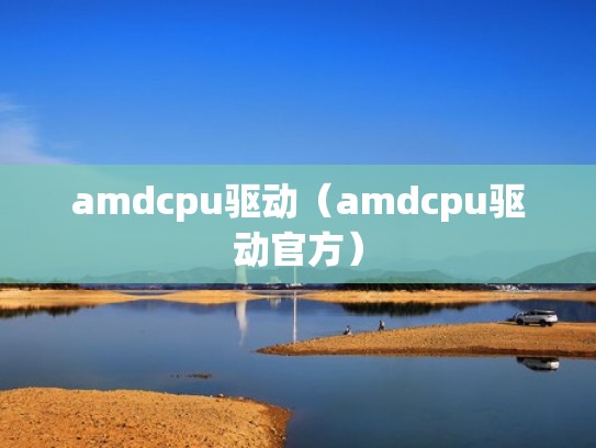 amdcpu驱动（amdcpu驱动官方）