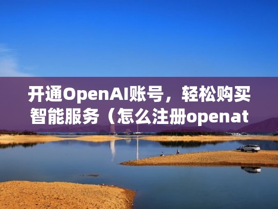 开通OpenAI账号，轻松购买智能服务（怎么注册openathens）