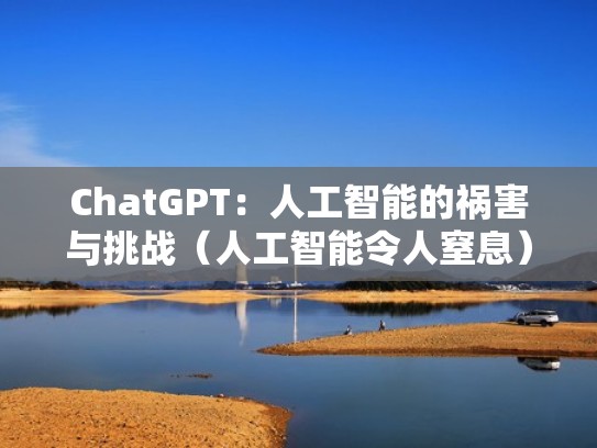 ChatGPT：人工智能的祸害与挑战（人工智能令人窒息）