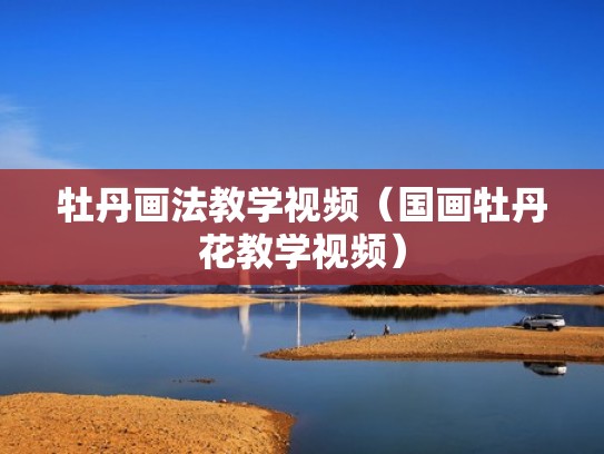 牡丹画法教学视频(国画牡丹花教学视频) 牡丹画法教学视频(国画牡丹花教学视频)